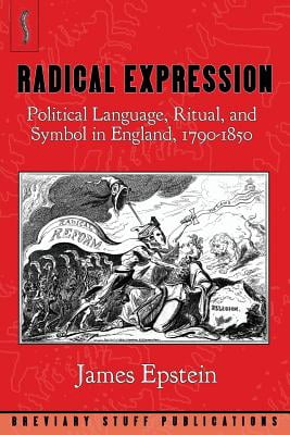 Radical Expression: Political Language, Ritual, and Symbol in England, 1790-1850